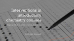 Interventions in Introductory Chemistry Courses: Aligning Efforts to Better Meet Student Needs (2023) by Zephaniah Greenwell